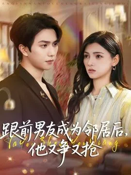 跟前男友成为邻居后，他又争又抢