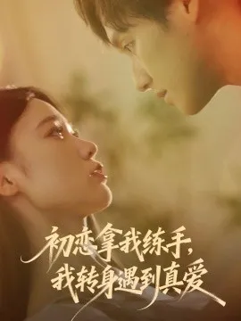 初恋拿我练手我转身遇到真爱